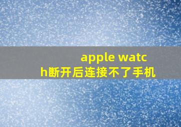 apple watch断开后连接不了手机